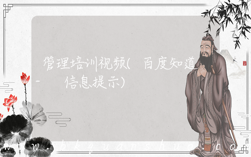 管理培训视频(百度知道 - 信息提示)